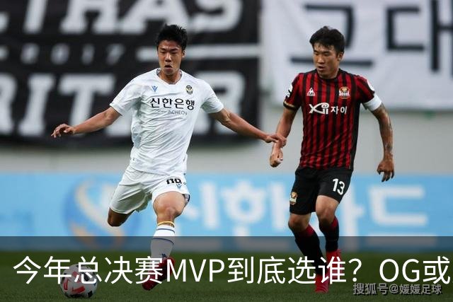 今年总决赛MVP到底选谁？OG或复制小卡逆袭剧本