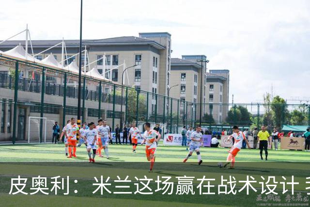 皮奥利：米兰这场赢在战术设计 我们统治比赛70分钟