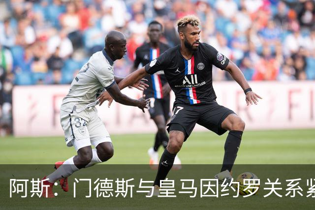 阿斯：门德斯与皇马因约罗关系紧张 推动卢宁离队