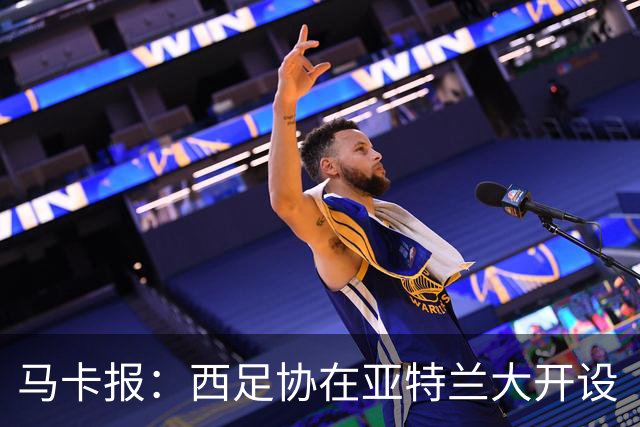 马卡报：西足协在亚特兰大开设“西班牙之家”，展示球队历史荣誉